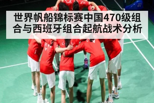 世界帆船锦标赛中国470级组合与西班牙组合起航战术分析